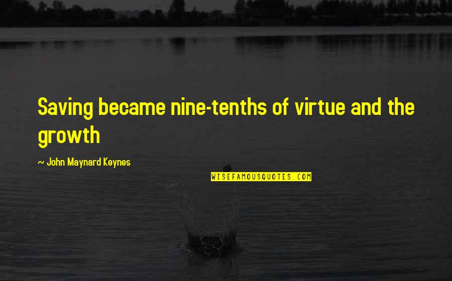 Keynes's Quotes By John Maynard Keynes: Saving became nine-tenths of virtue and the growth