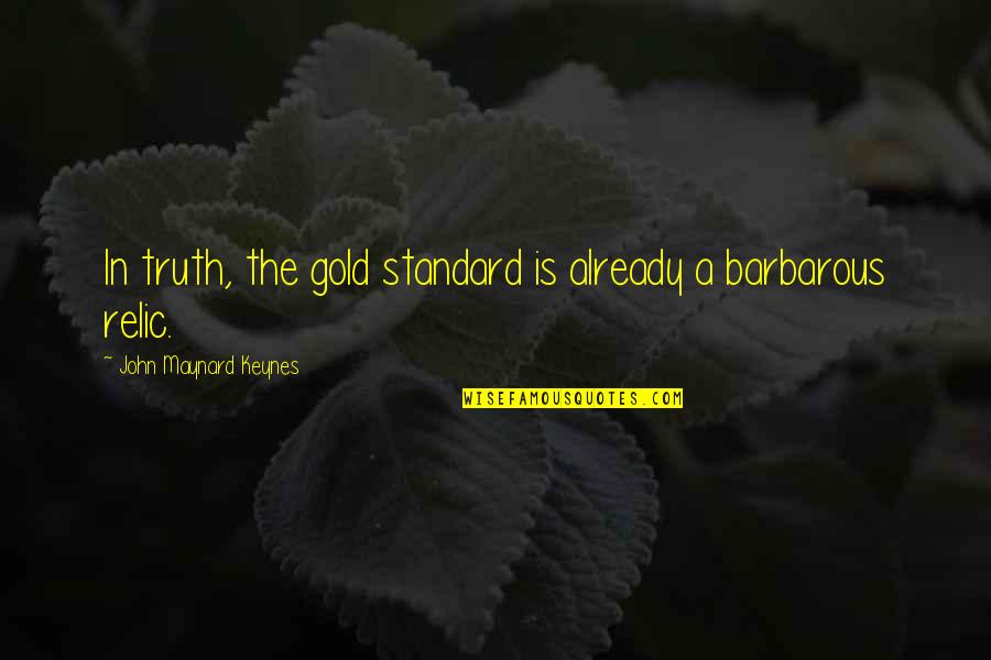 Keynes's Quotes By John Maynard Keynes: In truth, the gold standard is already a