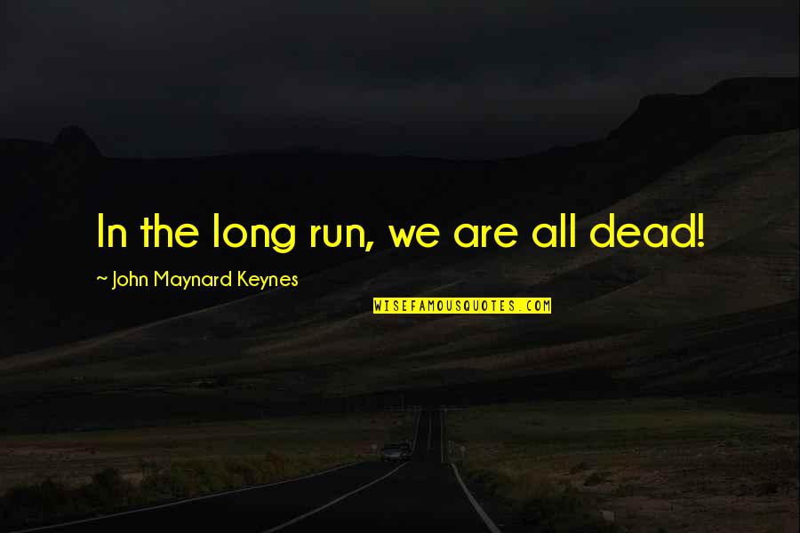 Keynes's Quotes By John Maynard Keynes: In the long run, we are all dead!