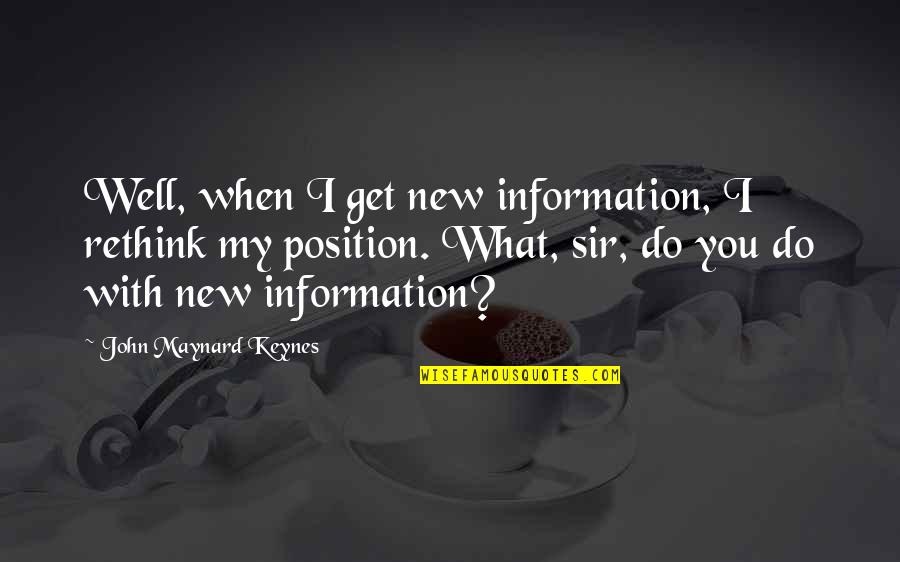 Keynes's Quotes By John Maynard Keynes: Well, when I get new information, I rethink