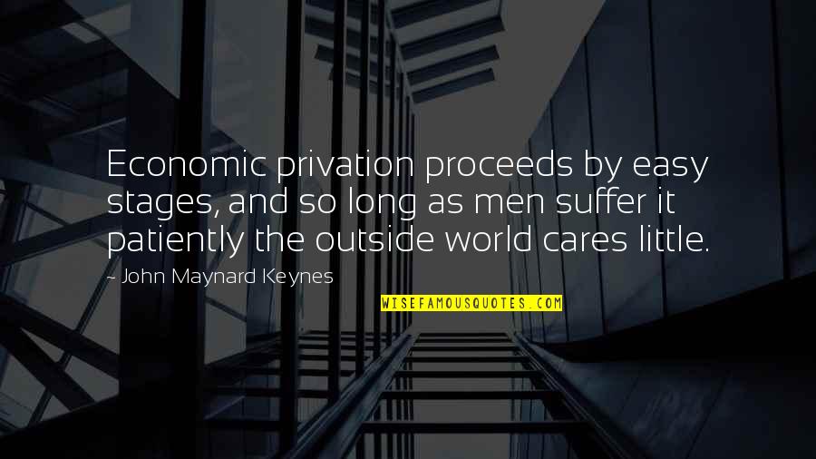 Keynes's Quotes By John Maynard Keynes: Economic privation proceeds by easy stages, and so