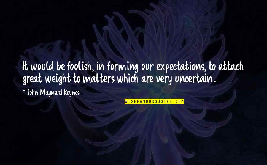 Keynes's Quotes By John Maynard Keynes: It would be foolish, in forming our expectations,