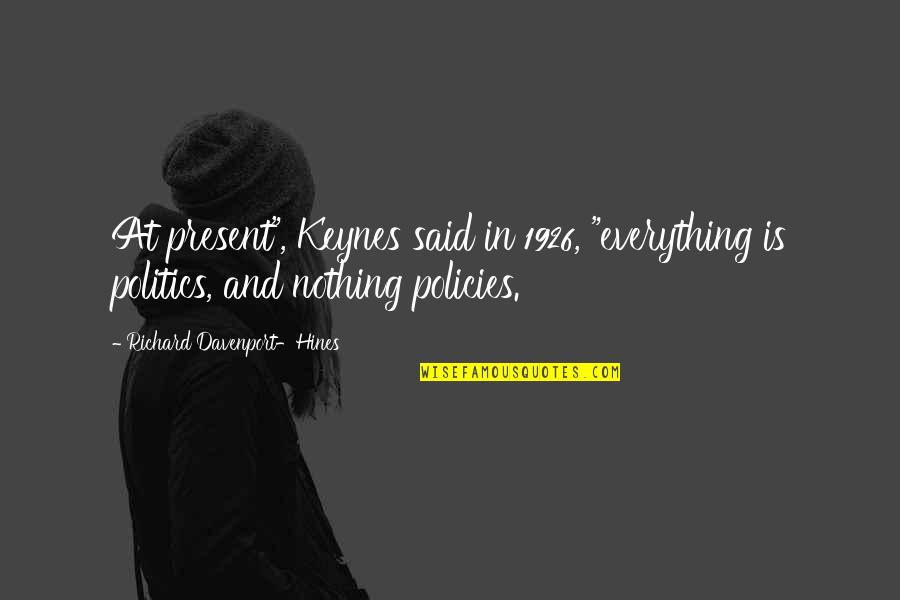 Keynes's Quotes By Richard Davenport-Hines: At present", Keynes said in 1926, "everything is
