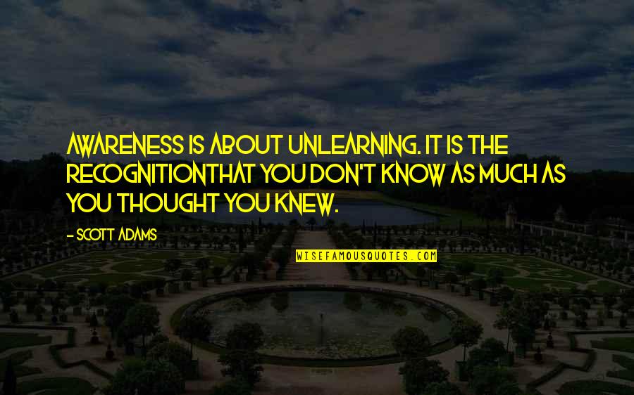 Keynote Hanging Quotes By Scott Adams: Awareness is about unlearning. It is the recognitionthat