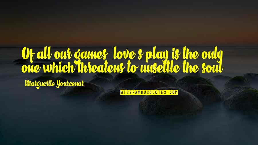 Keyona Bor Quotes By Marguerite Yourcenar: Of all our games, love's play is the