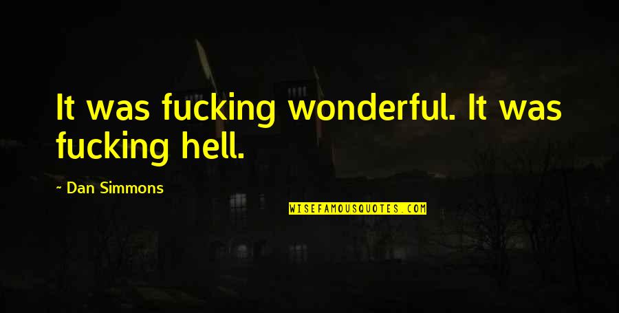 Keyonia Lipscomb Quotes By Dan Simmons: It was fucking wonderful. It was fucking hell. Keyonia Lipscomb Quotes By Dan Simmons: It was fucking wonderful. It was fucking hell.