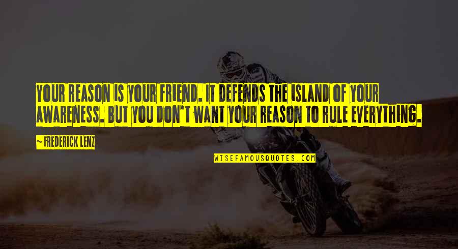 Keyosha Gilmore Quotes By Frederick Lenz: Your reason is your friend. It defends the Keyosha Gilmore Quotes By Frederick Lenz: Your reason is your friend. It defends the