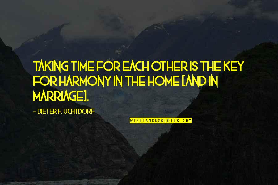 Keys And Home Quotes By Dieter F. Uchtdorf: Taking time for each other is the key