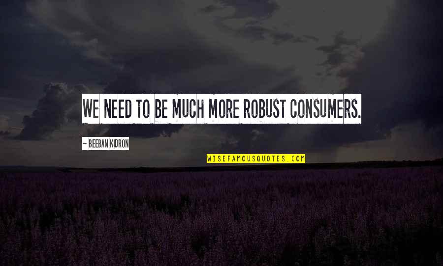Keys And Locks And Love Quotes By Beeban Kidron: We need to be much more robust consumers.
