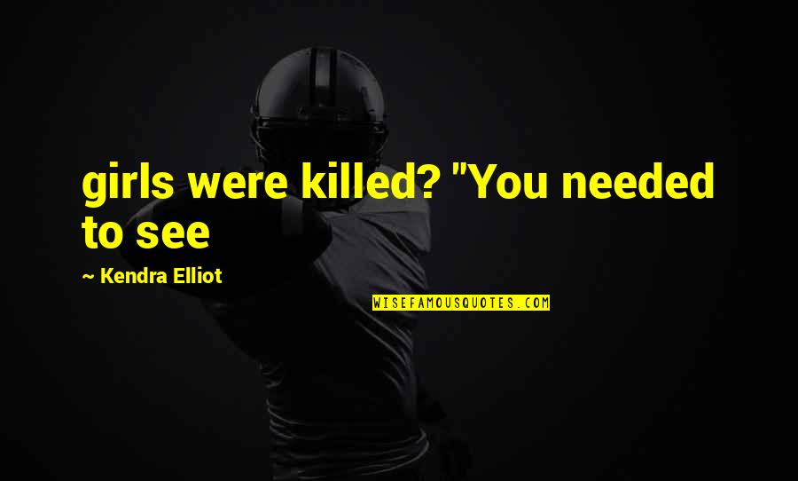 Keys And Locks And Love Quotes By Kendra Elliot: girls were killed? "You needed to see