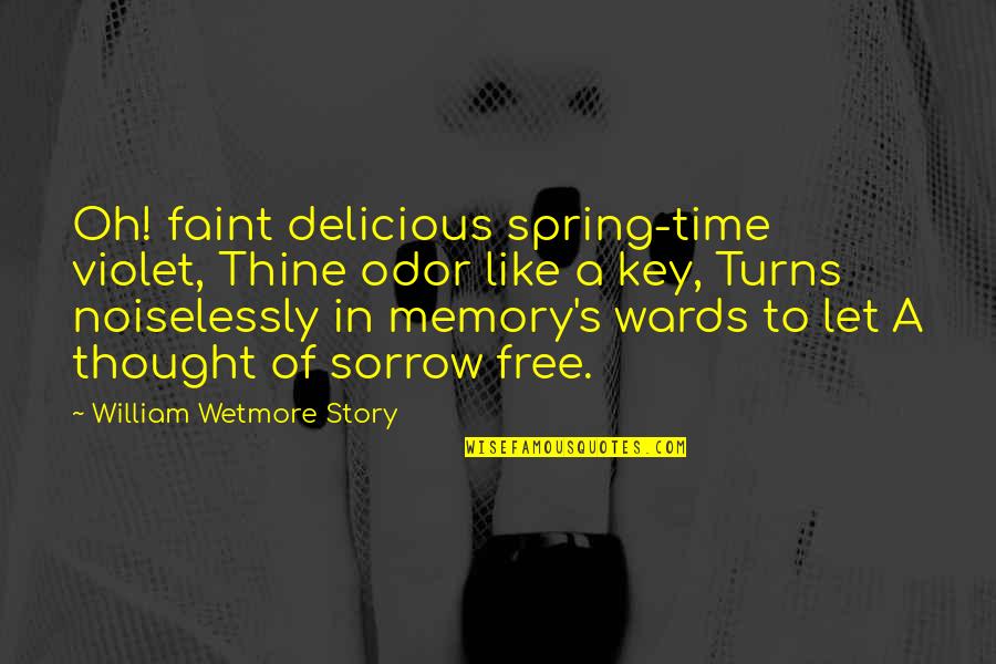 Keys And Time Quotes By William Wetmore Story: Oh! faint delicious spring-time violet, Thine odor like