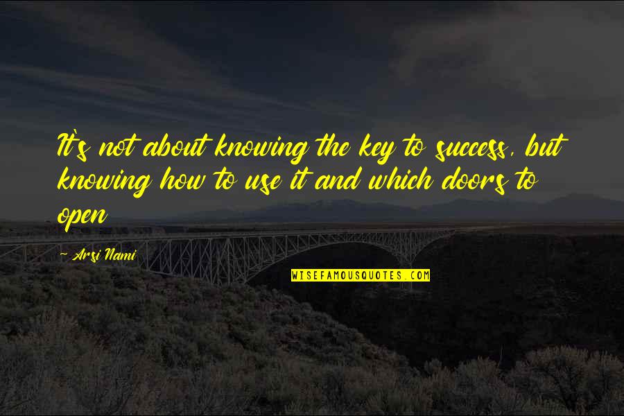 Keys Open Doors Quotes By Arsi Nami: It's not about knowing the key to success,