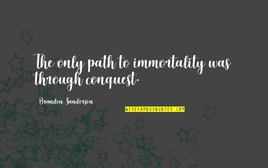 Keys To Success In Life Quotes By Brandon Sanderson: The only path to immortality was through conquest.