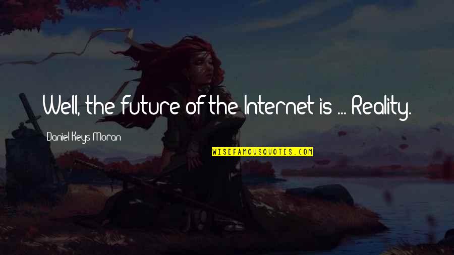 Keys To The Future Quotes By Daniel Keys Moran: Well, the future of the Internet is ...