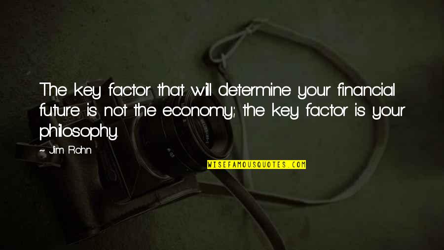 Keys To The Future Quotes By Jim Rohn: The key factor that will determine your financial