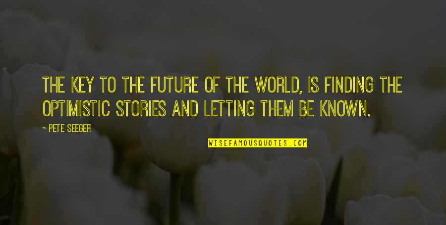 Keys To The Future Quotes By Pete Seeger: The key to the future of the world,