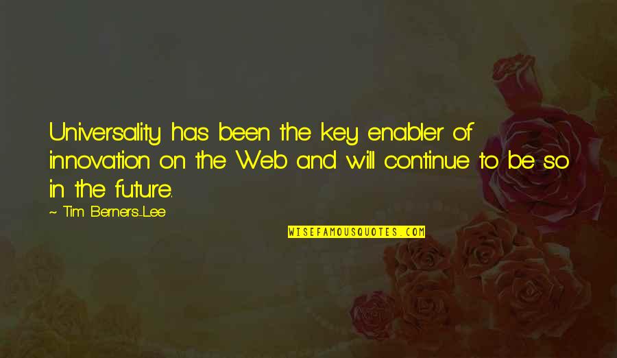 Keys To The Future Quotes By Tim Berners-Lee: Universality has been the key enabler of innovation