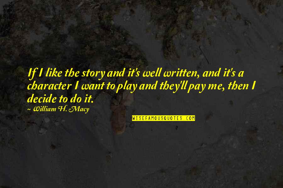 Keys To The Heart Quotes By William H. Macy: If I like the story and it's well