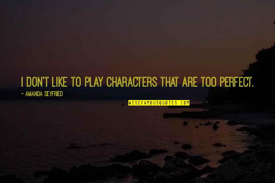 Keyshaun Sykes Quotes By Amanda Seyfried: I don't like to play characters that are Keyshaun Sykes Quotes By Amanda Seyfried: I don't like to play characters that are