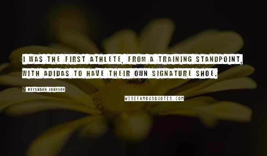 Keyshawn Johnson quotes: I was the first athlete, from a training standpoint, with Adidas to have their own signature shoe.