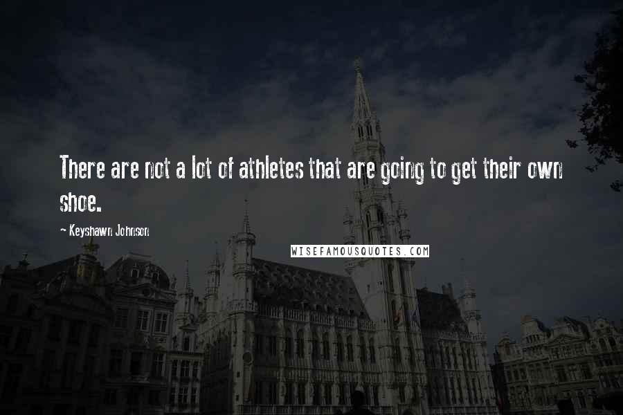 Keyshawn Johnson quotes: There are not a lot of athletes that are going to get their own shoe.