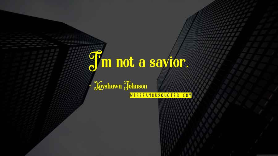 Keyshawn Johnson Quotes By Keyshawn Johnson: I'm not a savior.
