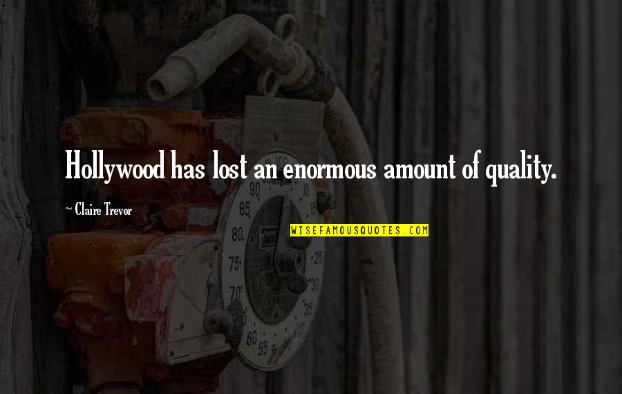 Keyshawn Whitehorse Quotes By Claire Trevor: Hollywood has lost an enormous amount of quality. Keyshawn Whitehorse Quotes By Claire Trevor: Hollywood has lost an enormous amount of quality.