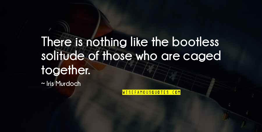 Keyshia Cole Best Quotes By Iris Murdoch: There is nothing like the bootless solitude of