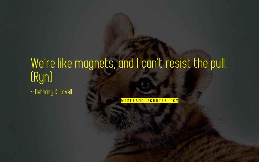 Keyssar Harvard Quotes By Bethany K. Lovell: We're like magnets, and I can't resist the Keyssar Harvard Quotes By Bethany K. Lovell: We're like magnets, and I can't resist the
