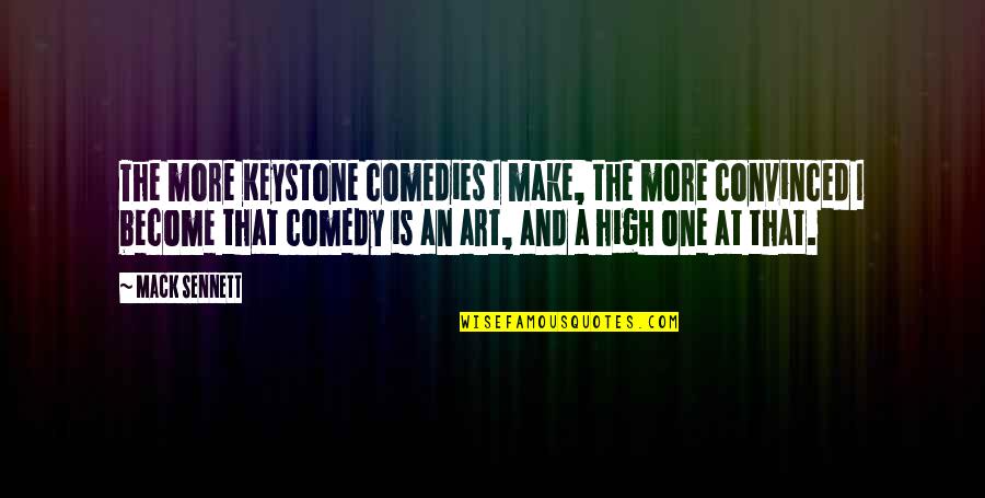 Keystones Quotes By Mack Sennett: The more Keystone comedies I make, the more