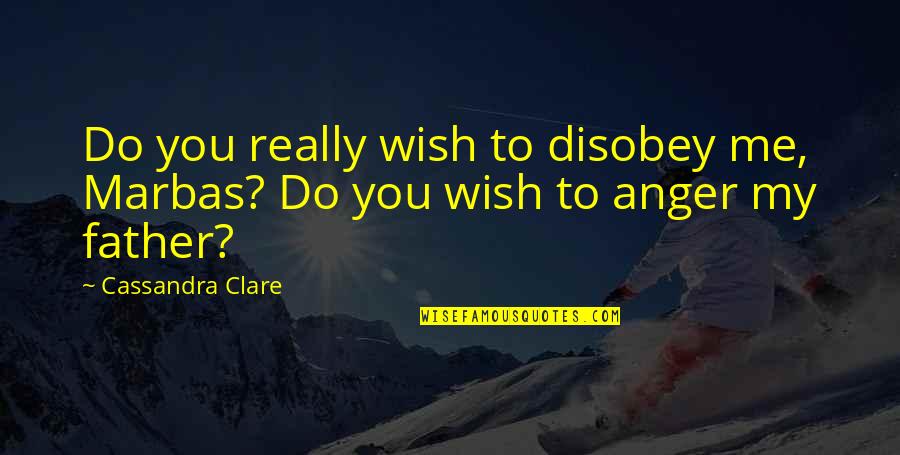 Keyur Parikh Quotes By Cassandra Clare: Do you really wish to disobey me, Marbas?