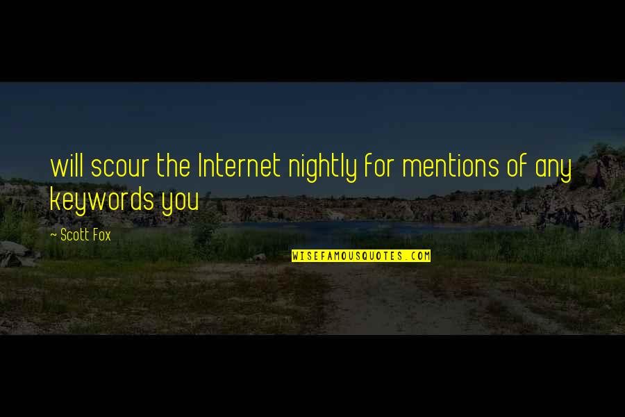 Keywords Quotes By Scott Fox: will scour the Internet nightly for mentions of