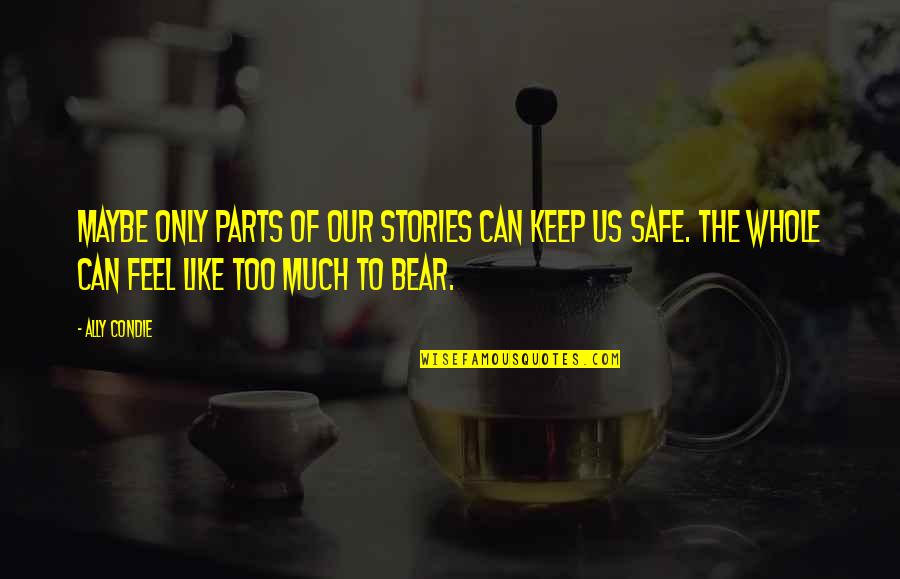 Keyworth United Quotes By Ally Condie: Maybe only parts of our stories can keep Keyworth United Quotes By Ally Condie: Maybe only parts of our stories can keep