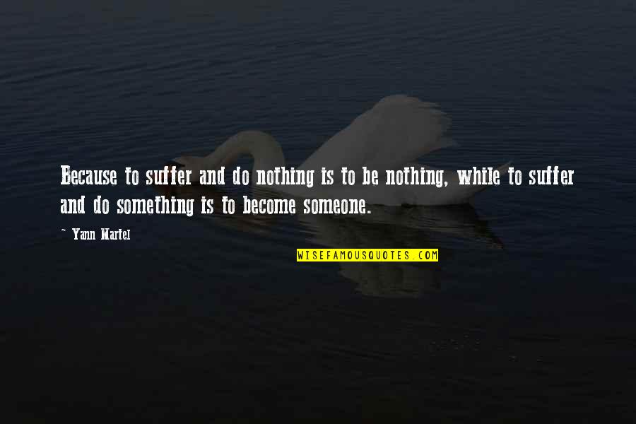 Kezban Yenge Quotes By Yann Martel: Because to suffer and do nothing is to Kezban Yenge Quotes By Yann Martel: Because to suffer and do nothing is to