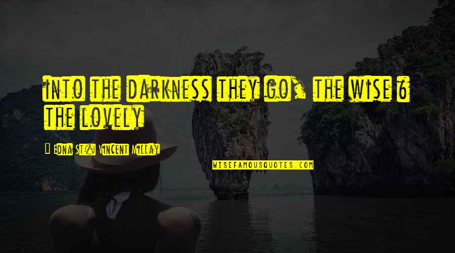 Kezdetben Listen Quotes By Edna St. Vincent Millay: into the darkness they go, the wise & Kezdetben Listen Quotes By Edna St. Vincent Millay: into the darkness they go, the wise &