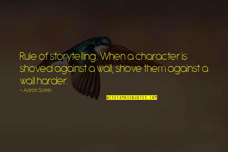 Kezdo5 Quotes By Aaron Sorkin: Rule of storytelling: When a character is shoved Kezdo5 Quotes By Aaron Sorkin: Rule of storytelling: When a character is shoved