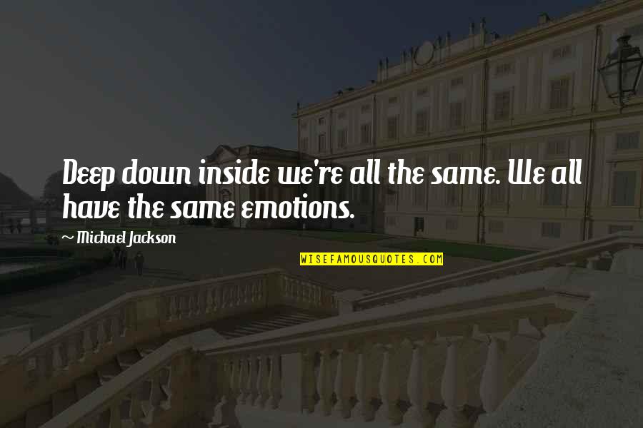 Kezdo5 Quotes By Michael Jackson: Deep down inside we're all the same. We Kezdo5 Quotes By Michael Jackson: Deep down inside we're all the same. We