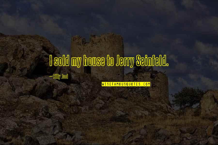 Keziah Pronunciation Quotes By Billy Joel: I sold my house to Jerry Seinfeld. Keziah Pronunciation Quotes By Billy Joel: I sold my house to Jerry Seinfeld.