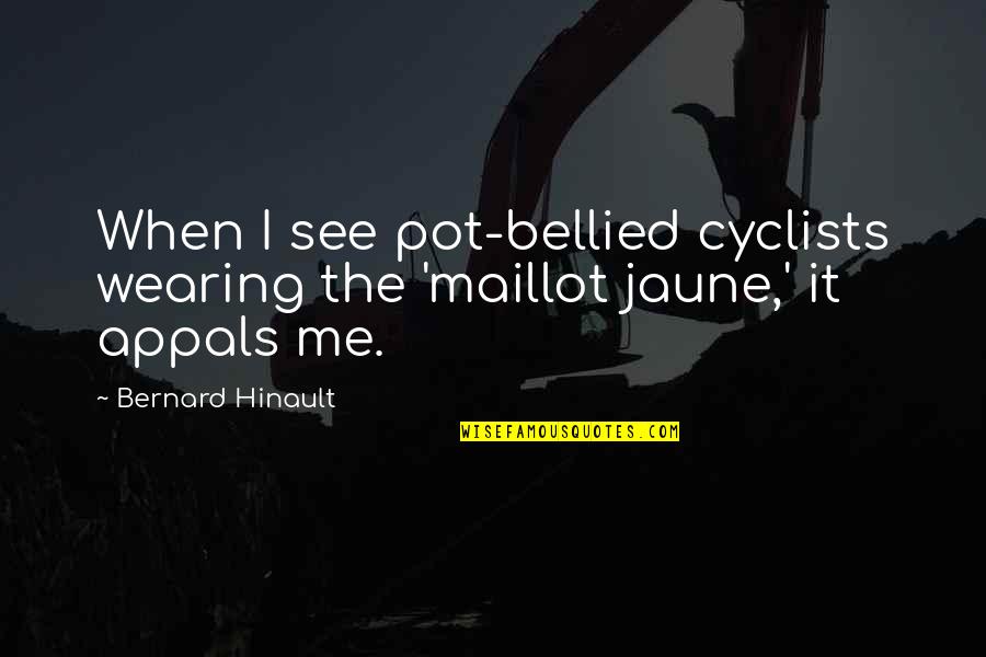 Kezk Quotes By Bernard Hinault: When I see pot-bellied cyclists wearing the 'maillot