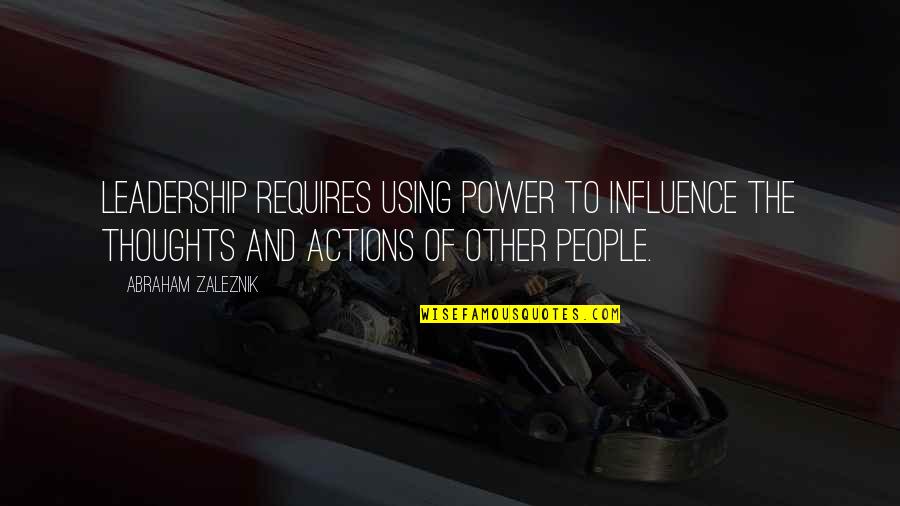 Kezzy B Quotes By Abraham Zaleznik: Leadership requires using power to influence the thoughts