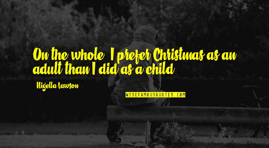 Kezzy B Quotes By Nigella Lawson: On the whole, I prefer Christmas as an