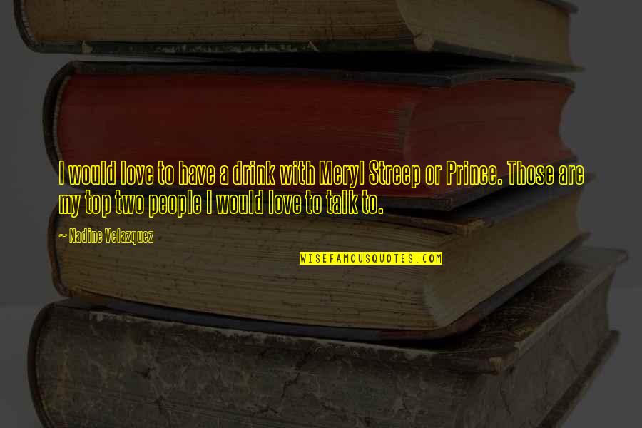 Kf Patriarch Quotes By Nadine Velazquez: I would love to have a drink with Kf Patriarch Quotes By Nadine Velazquez: I would love to have a drink with