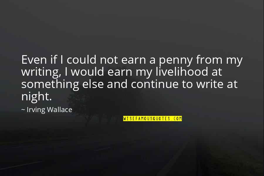 Kf2 Mr Foster Quotes By Irving Wallace: Even if I could not earn a penny