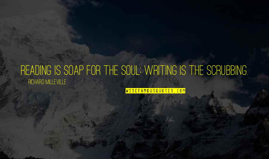 Kf2 Mr Foster Quotes By Richard Milleville: Reading is soap for the soul; writing is