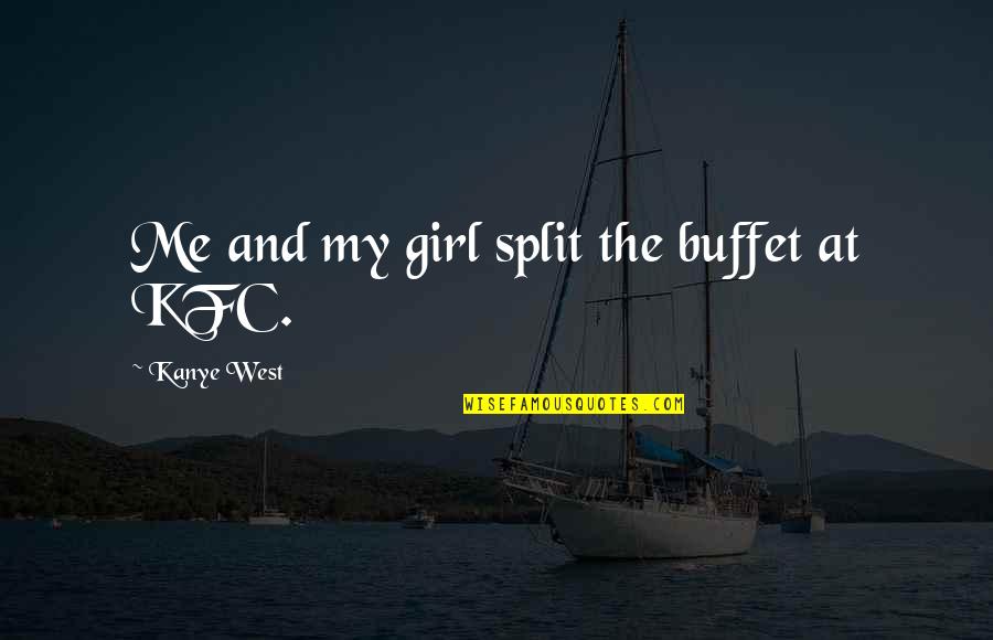 Kfc Quotes By Kanye West: Me and my girl split the buffet at