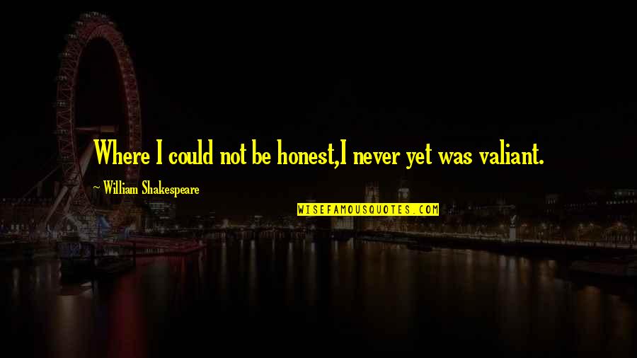 Kfcs Quotes By William Shakespeare: Where I could not be honest,I never yet