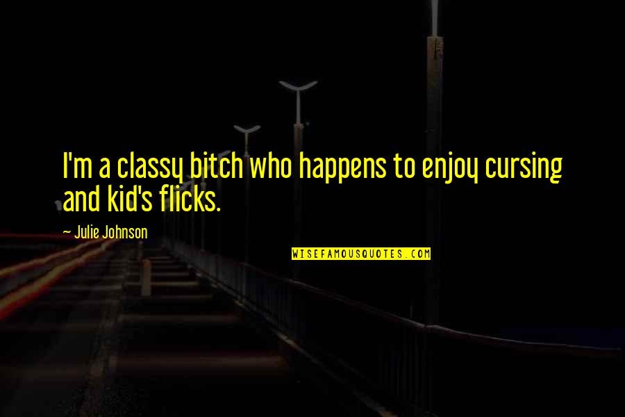 Kfernandez Quotes By Julie Johnson: I'm a classy bitch who happens to enjoy
