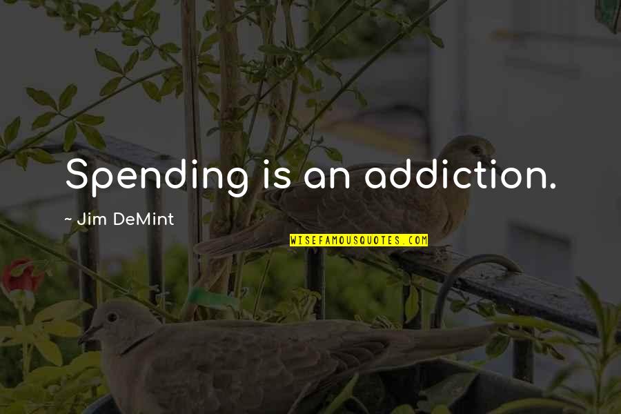 Kfig 1430 Quotes By Jim DeMint: Spending is an addiction.