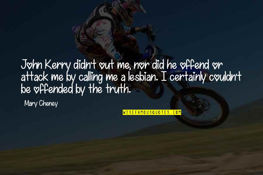 Kfire Quotes By Mary Cheney: John Kerry didn't out me, nor did he Kfire Quotes By Mary Cheney: John Kerry didn't out me, nor did he