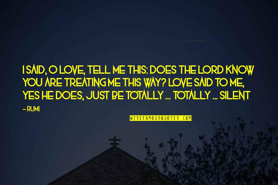 Kfkd Quotes By Rumi: I said, O Love, tell me this: Does